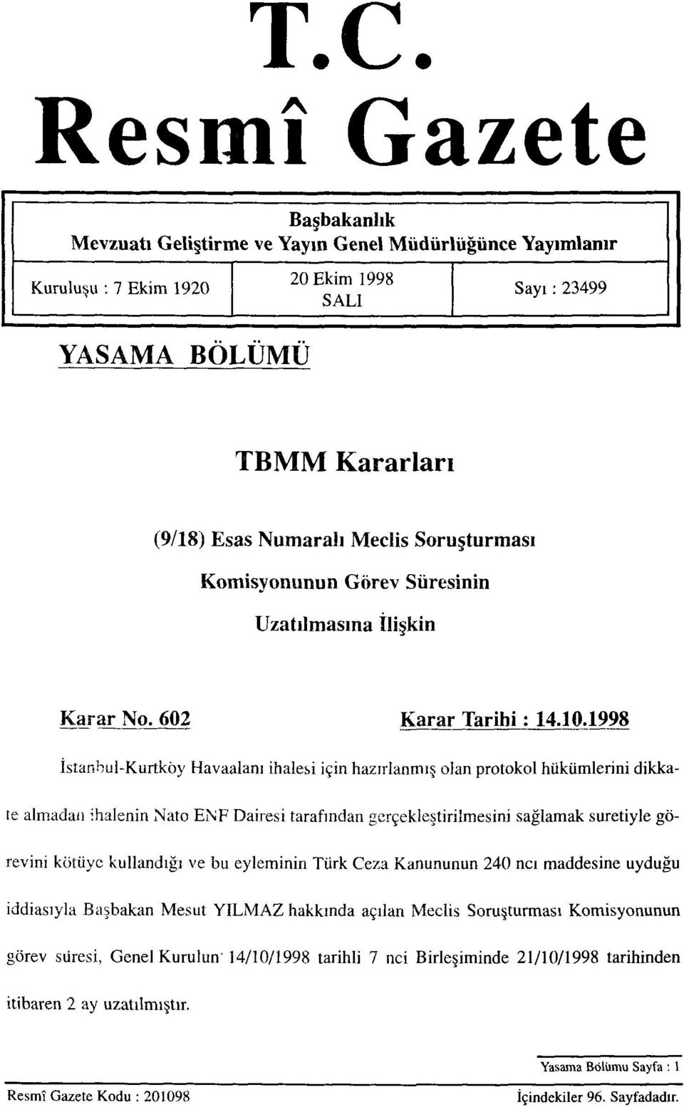 1998 İstanbul-Kurtköy Havaalanı ihalesi için hazırlanmış olan protokol hükümlerini dikka re almadan ihalenin Nato ENF Dairesi tarafından gerçekleştirilmesini sağlamak suretiyle görevini kötüye