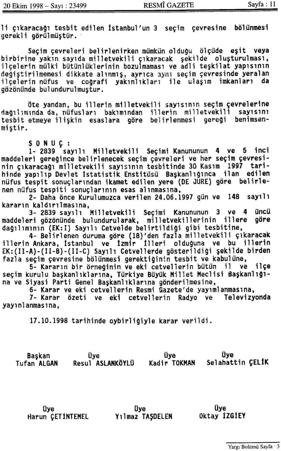 yapısının değiştirilmemesi dikkate alınmış, ayrıca aynı seçim çevresinde yeralan ilçelerin nüfus ve coğrafi yakınlıkları ile ulaşım imkanları da gözönünde bulundurulmuştur.