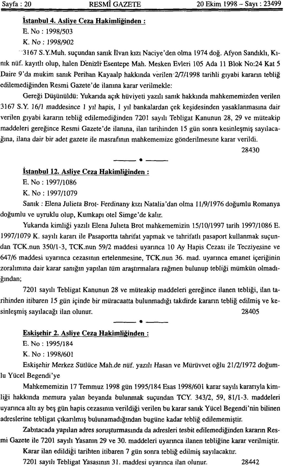 Mesken Evleri 105 Ada 11 Blok No:24 Kat 5 Daire 9'da mukim sanık Perihan Kayaalp hakkında verilen 2/7/1998 tarihli gıyabi kararın tebliğ edilemediğinden Resmi Gazete'de ilanına karar verilmekle: ~ -