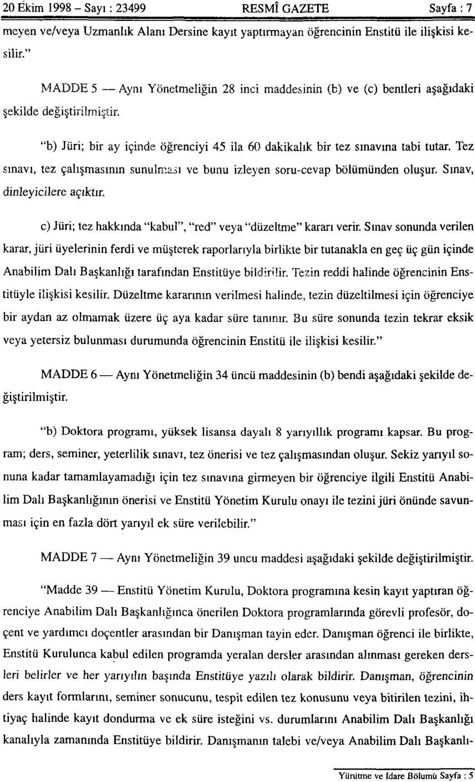 Tez sınavı, tez çalışmasının sunulması ve bunu izleyen soru-cevap bölümünden oluşur. Sınav, dinleyicilere açıktır. c) Jüri; tez hakkında "kabul", "red" veya "düzeltme" kararı verir.