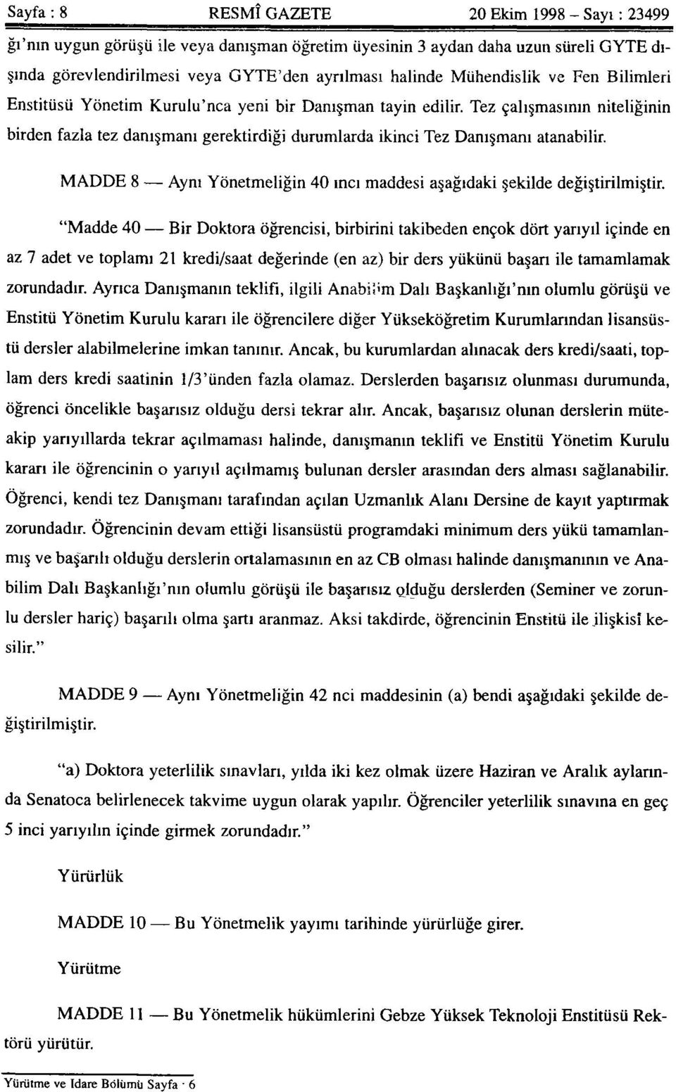 Tez çalışmasının niteliğinin birden fazla tez danışmanı gerektirdiği durumlarda ikinci Tez Danışmanı atanabilir." MADDE 8 Aynı Yönetmeliğin 40 ıncı maddesi aşağıdaki şekilde değiştirilmiştir.