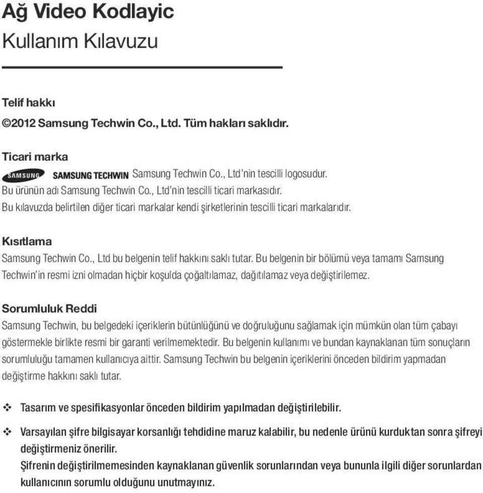 , Ltd bu belgenin telif hakkını saklı tutar. Bu belgenin bir bölümü veya tamamı Samsung Techwin in resmi izni olmadan hiçbir koşulda çoğaltılamaz, dağıtılamaz veya değiştirilemez.