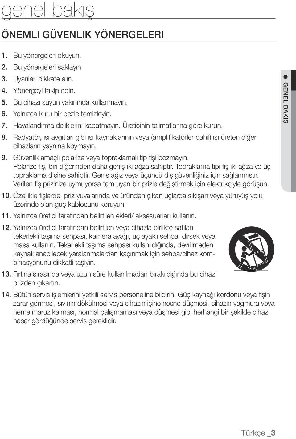 Radyatör, ısı aygıtları gibi ısı kaynaklarının veya (amplifikatörler dahil) ısı üreten diğer cihazların yaynına koymayın. 9. Güvenlik amaçlı polarize veya topraklamalı tip fişi bozmayın.