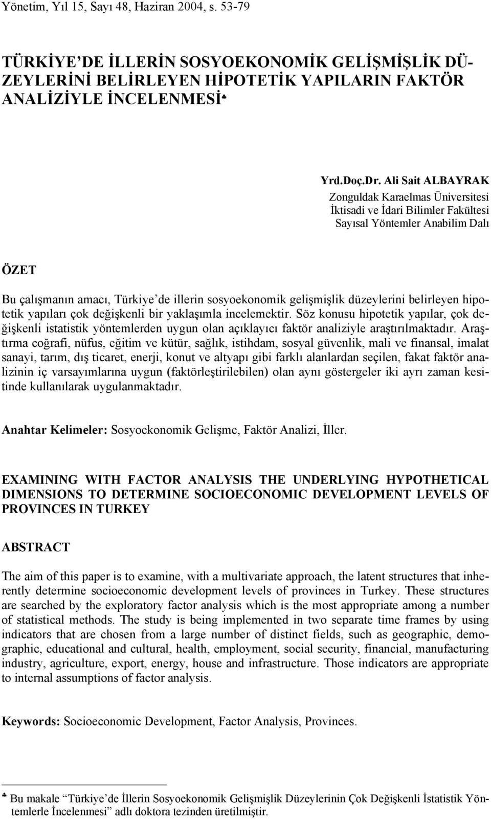 hipotetik yapıları çok değişkenli bir yaklaşımla incelemektir Söz konusu hipotetik yapılar, çok değişkenli istatistik yöntemlerden uygun olan açıklayıcı faktör analiziyle araştırılmaktadır Araştırma