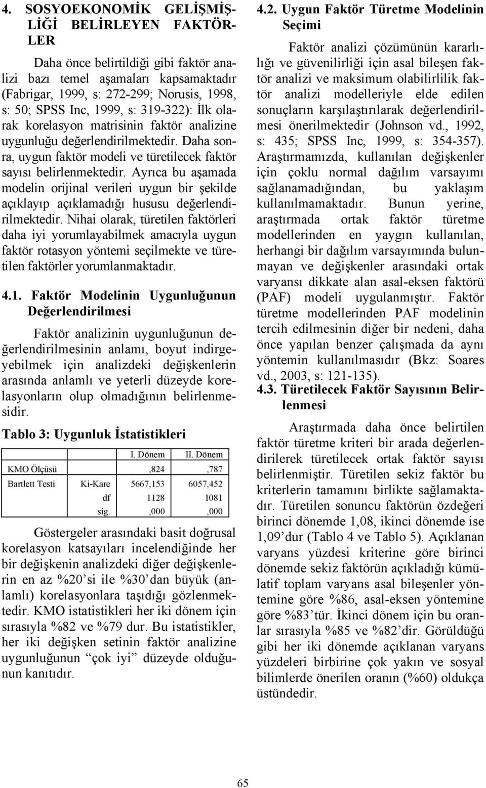 orijinal verileri uygun bir şekilde açıklayıp açıklamadığı hususu değerlendirilmektedir Nihai olarak, türetilen faktörleri daha iyi yorumlayabilmek amacıyla uygun faktör rotasyon yöntemi seçilmekte