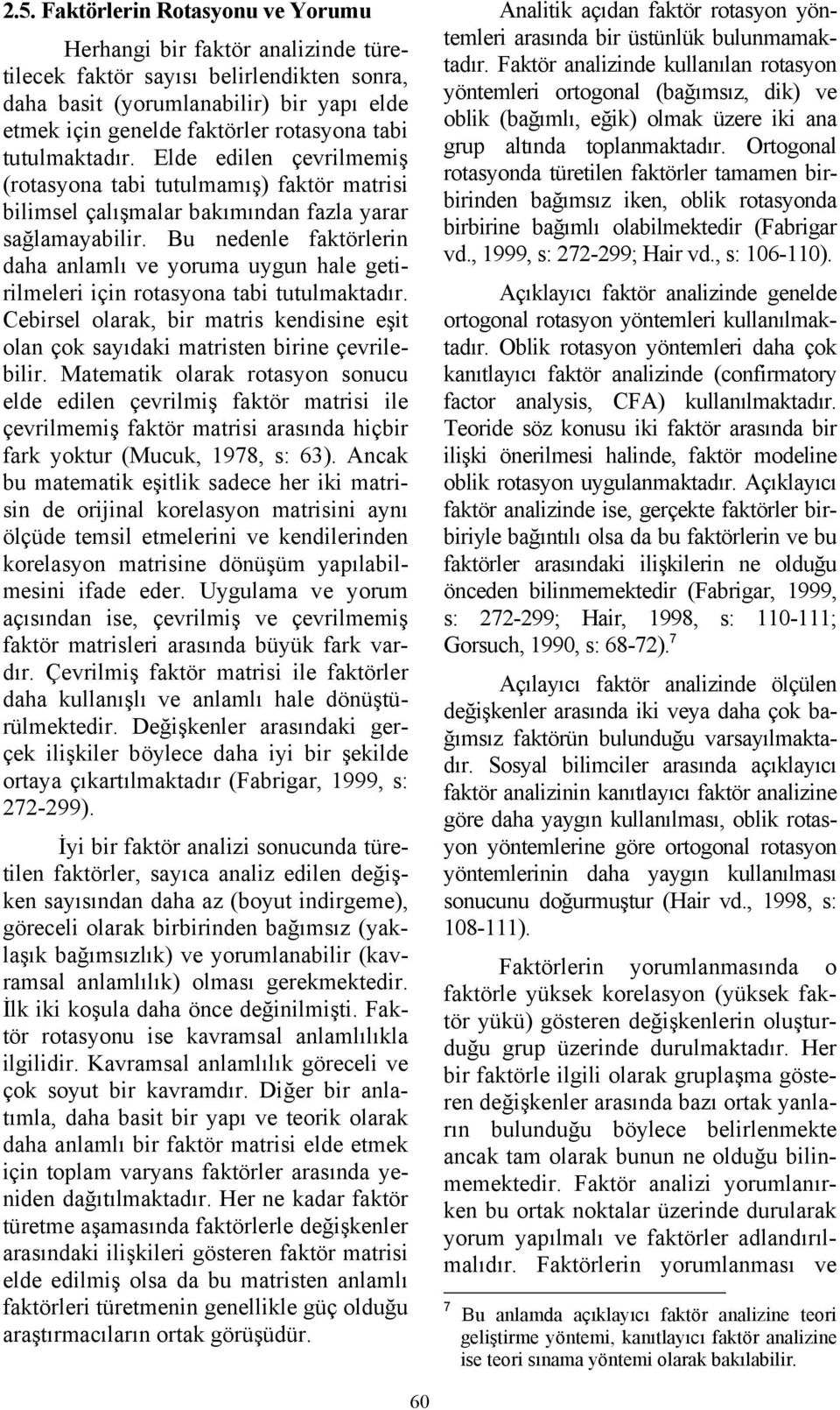 getirilmeleri için rotasyona tabi tutulmaktadır Cebirsel olarak, bir matris kendisine eşit olan çok sayıdaki matristen birine çevrilebilir Matematik olarak rotasyon sonucu elde edilen çevrilmiş