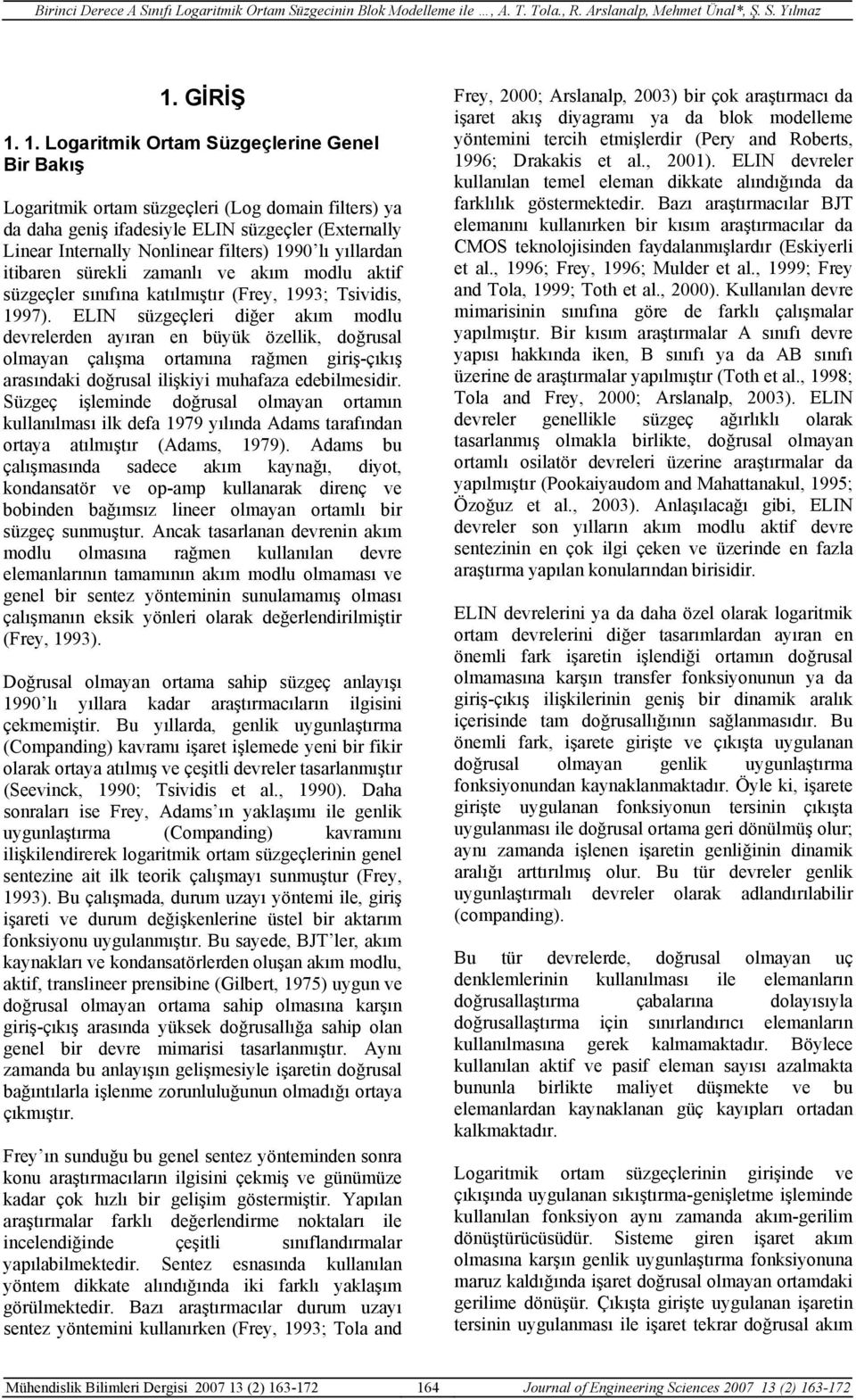 yıllardan itibaren sürekli zamanlı ve akım modlu aktif süzgeçler sınıfına katılmıştır (Frey, 1993; Tsividis, 1997).