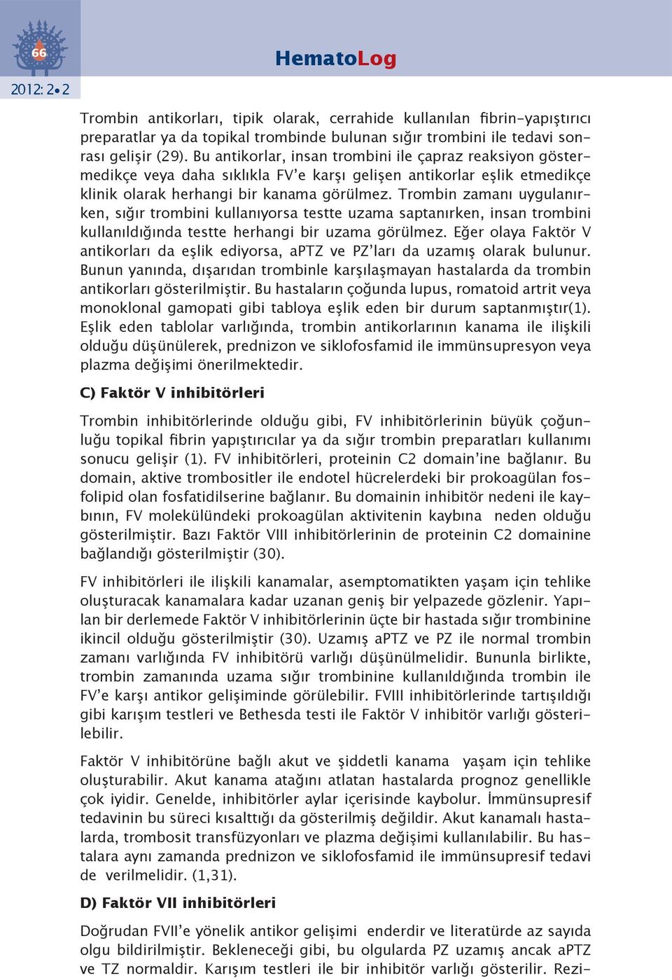 Trombin zamanı uygulanırken, sığır trombini kullanıyorsa testte uzama saptanırken, insan trombini kullanıldığında testte herhangi bir uzama görülmez.