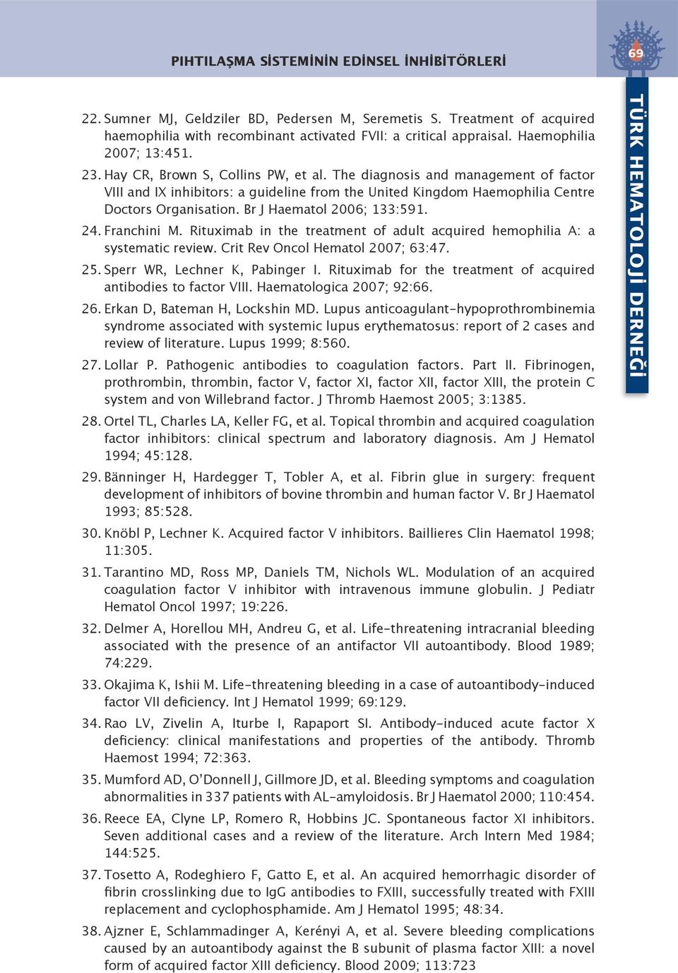 The diagnosis and management of factor VIII and IX inhibitors: a guideline from the United Kingdom Haemophilia Centre Doctors Organisation. Br J Haematol 2006; 133:591. 24. Franchini M.