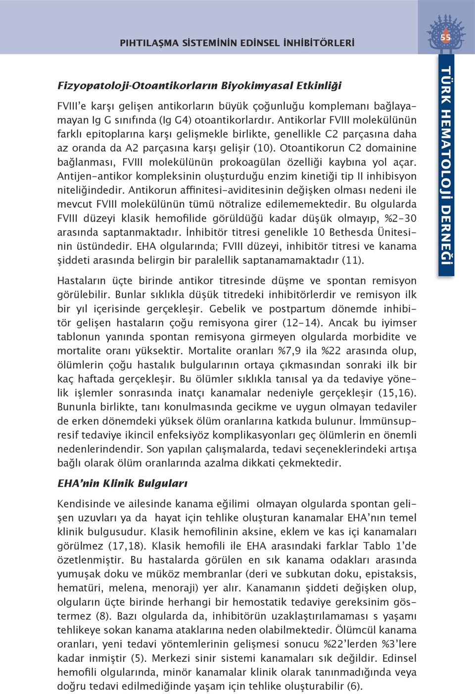 Otoantikorun C2 domainine bağlanması, FVIII molekülünün prokoagülan özelliği kaybına yol açar. Antijen-antikor kompleksinin oluşturduğu enzim kinetiği tip II inhibisyon niteliğindedir.