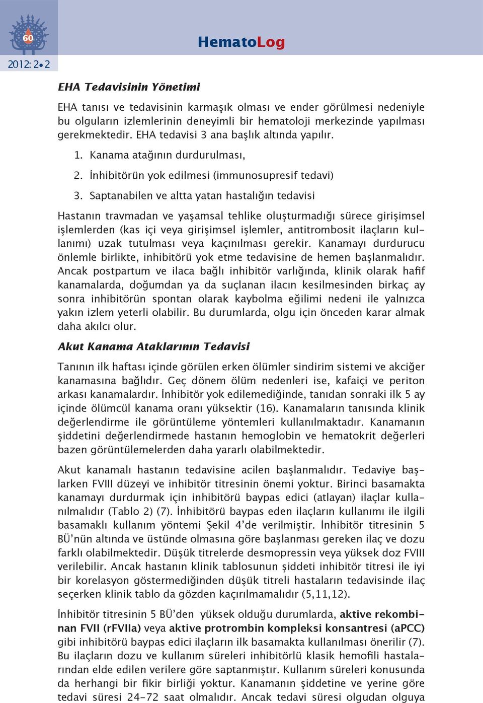 Saptanabilen ve altta yatan hastalığın tedavisi Hastanın travmadan ve yaşamsal tehlike oluşturmadığı sürece girişimsel işlemlerden (kas içi veya girişimsel işlemler, antitrombosit ilaçların