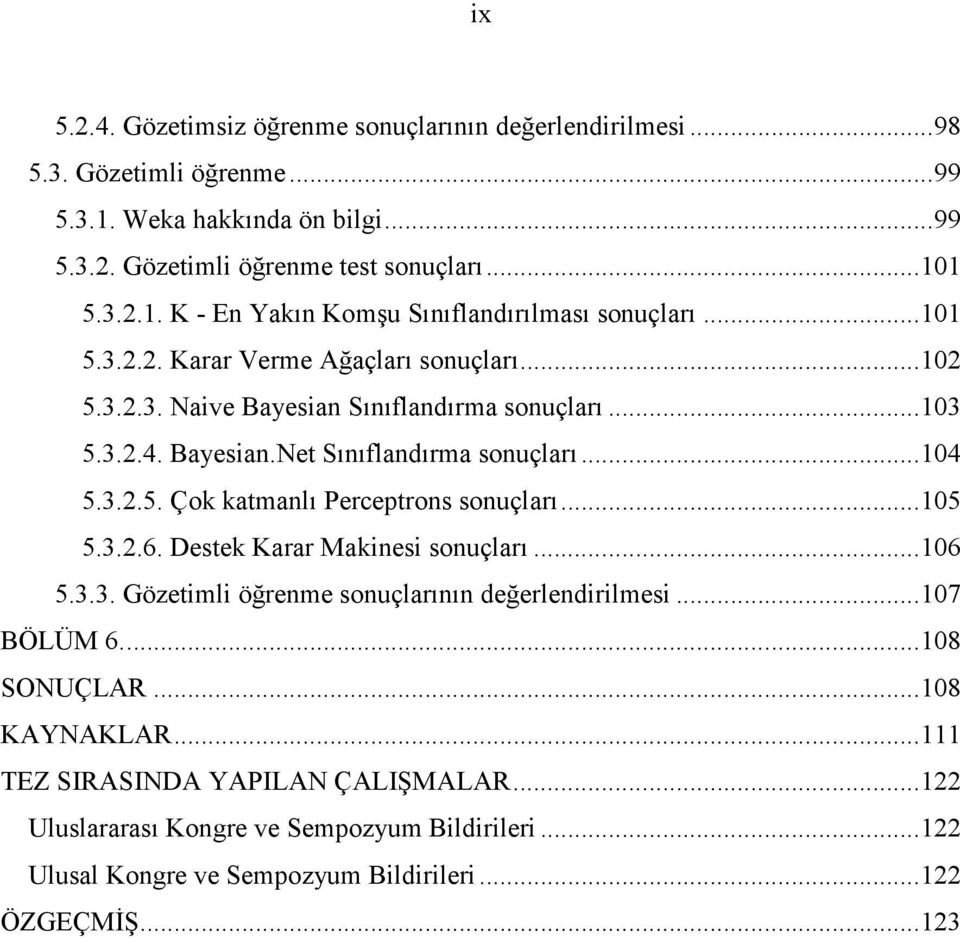 ..105 5.3..6. Destek Karar Makinesi sonuçları...106 5.3.3. Gözetimli öğrenme sonuçlarının değerlendirilmesi...107 BÖLÜM 6...108 SONUÇLAR...108 KAYNAKLAR.