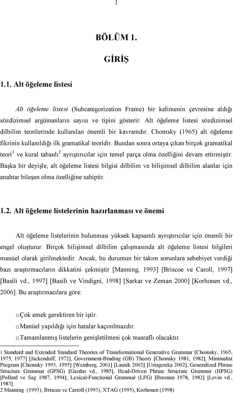 Bundan sonra ortaya çıkan birçok gramatikal teori 1 ve kural tabanlı ayrıştırıcılar için temel parça olma özelliğini devam ettirmiştir.