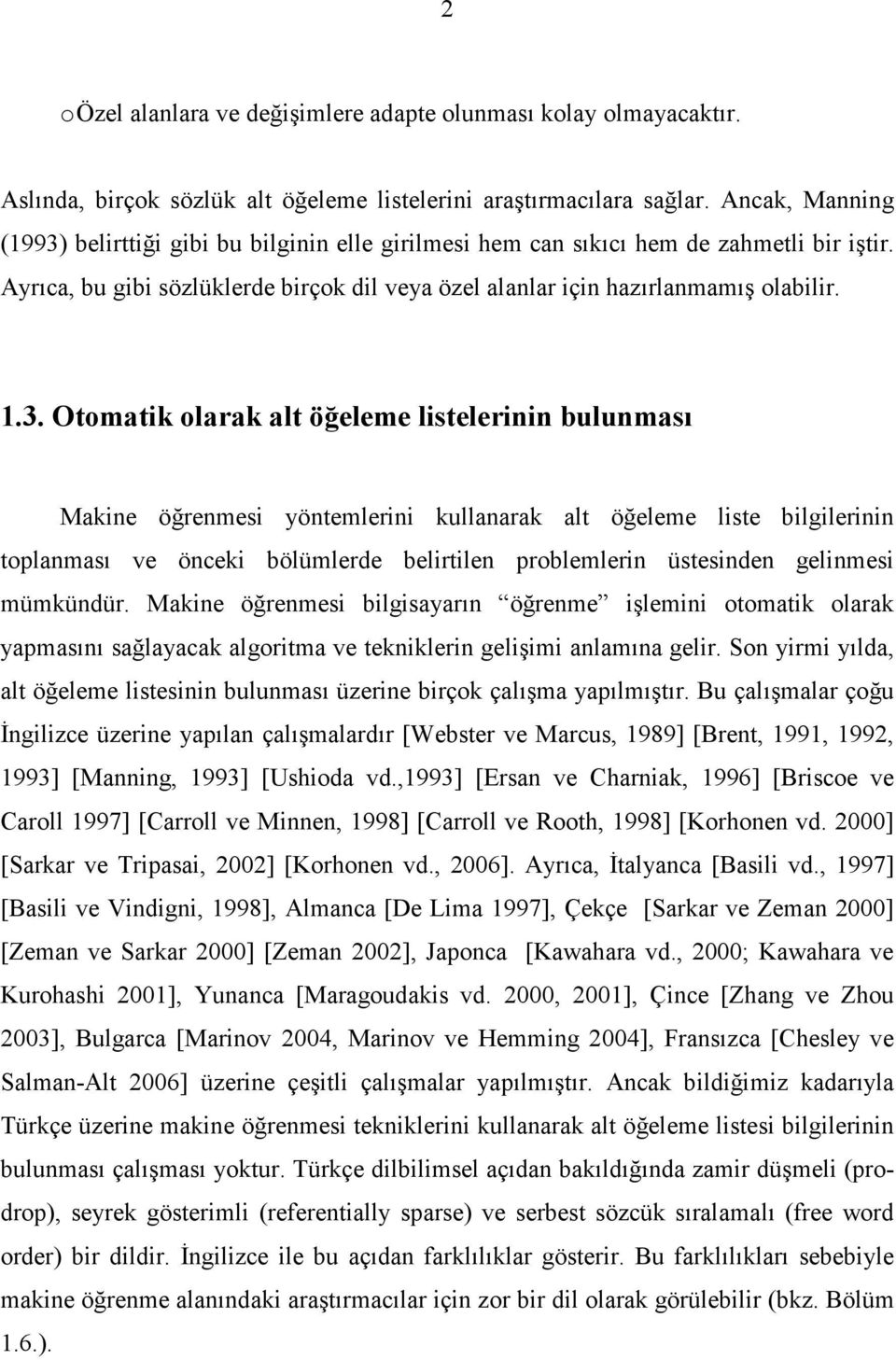 belirttiği gibi bu bilginin elle girilmesi hem can sıkıcı hem de zahmetli bir iştir. Ayrıca, bu gibi sözlüklerde birçok dil veya özel alanlar için hazırlanmamış olabilir. 1.3.