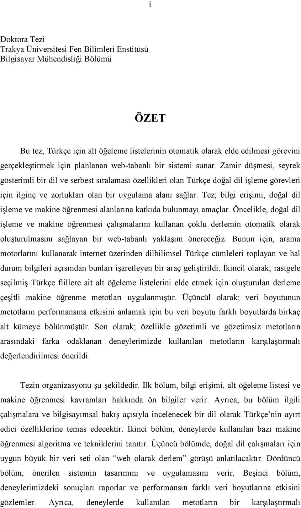 Zamir düşmesi, seyrek gösterimli bir dil ve serbest sıralaması özellikleri olan Türkçe doğal dil işleme görevleri için ilginç ve zorlukları olan bir uygulama alanı sağlar.