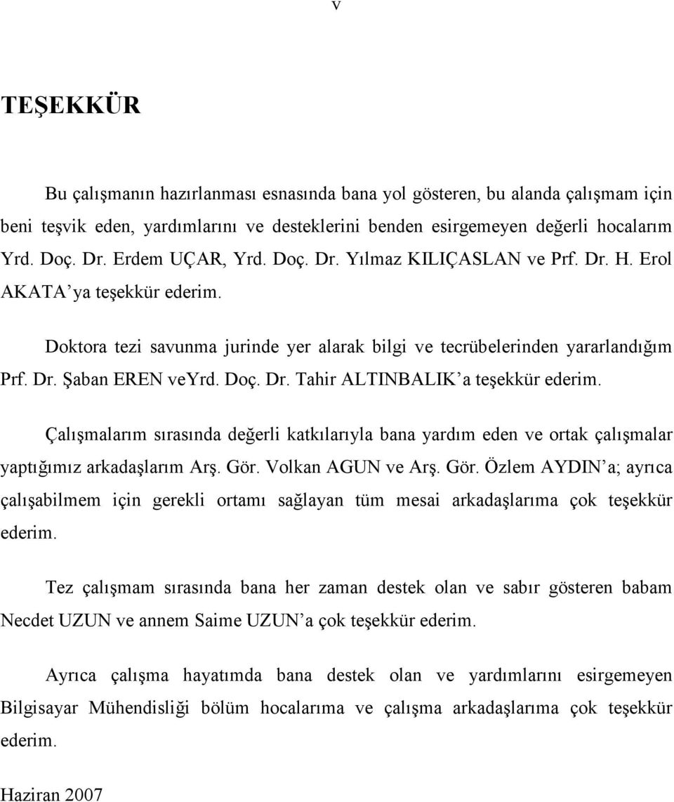 Çalışmalarım sırasında değerli katkılarıyla bana yardım eden ve ortak çalışmalar yaptığımız arkadaşlarım Arş. Gör.