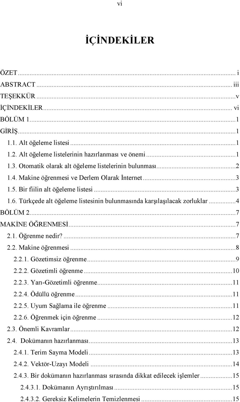 Türkçede alt öğeleme listesinin bulunmasında karşılaşılacak zorluklar...4 BÖLÜM...7 MAKĐNE ÖĞRENMESĐ...7.1. Öğrenme nedir?...7.. Makine öğrenmesi...8..1. Gözetimsiz öğrenme...9... Gözetimli öğrenme.