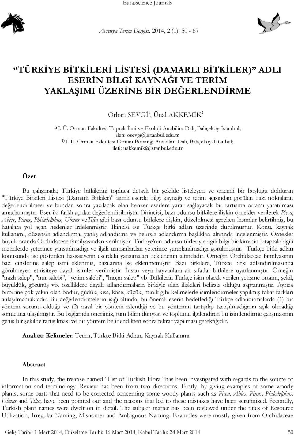 edu.tr Özet Bu çalışmada; Türkiye bitkilerini topluca detaylı bir şekilde listeleyen ve önemli bir boşluğu dolduran "Türkiye Bitkileri Listesi (Damarlı Bitkiler)" isimli eserde bilgi kaynağı ve terim