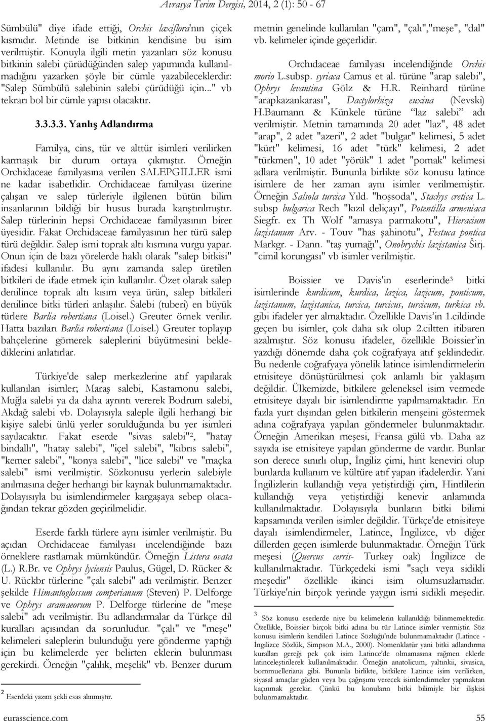 .." vb tekrarı bol bir cümle yapısı olacaktır. 3.3.3.3. Yanlış Adlandırma Familya, cins, tür ve alttür isimleri verilirken karmaşık bir durum ortaya çıkmıştır.