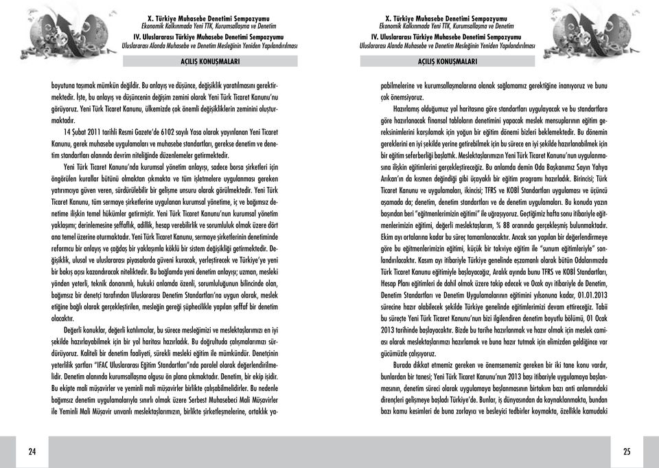 14 Şubat 2011 tarihli Resmi Gazete de 6102 sayılı Yasa olarak yayınlanan Yeni Ticaret Kanunu, gerek muhasebe uygulamaları ve muhasebe standartları, gerekse denetim ve denetim standartları alanında