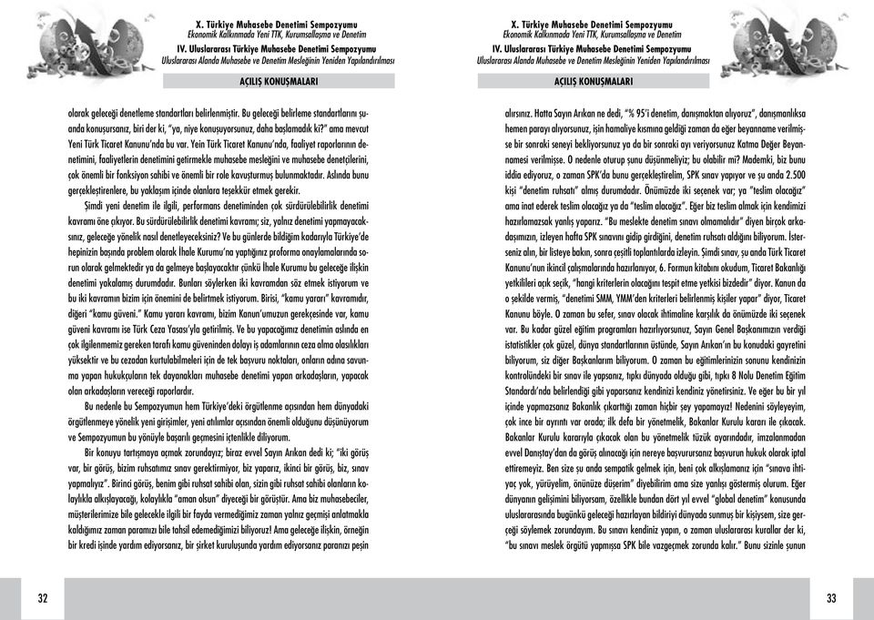 Yein Türk Ticaret Kanunu nda, faaliyet raporlarının denetimini, faaliyetlerin denetimini getirmekle muhasebe mesleğini ve muhasebe denetçilerini, çok önemli bir fonksiyon sahibi ve önemli bir role