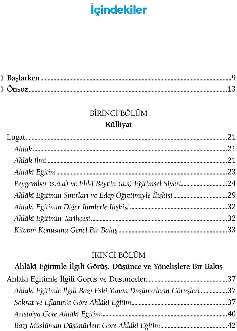 ..32 Kitabın Konusuna Genel Bir Bakış...33 İkinci Bölüm Ahlâkî Eğitimle İlgili Görüş, Düşünce ve Yönelişlere Bir Bakış Ahlâkî Eğitimle İlgili Görüş ve Düşünceler.