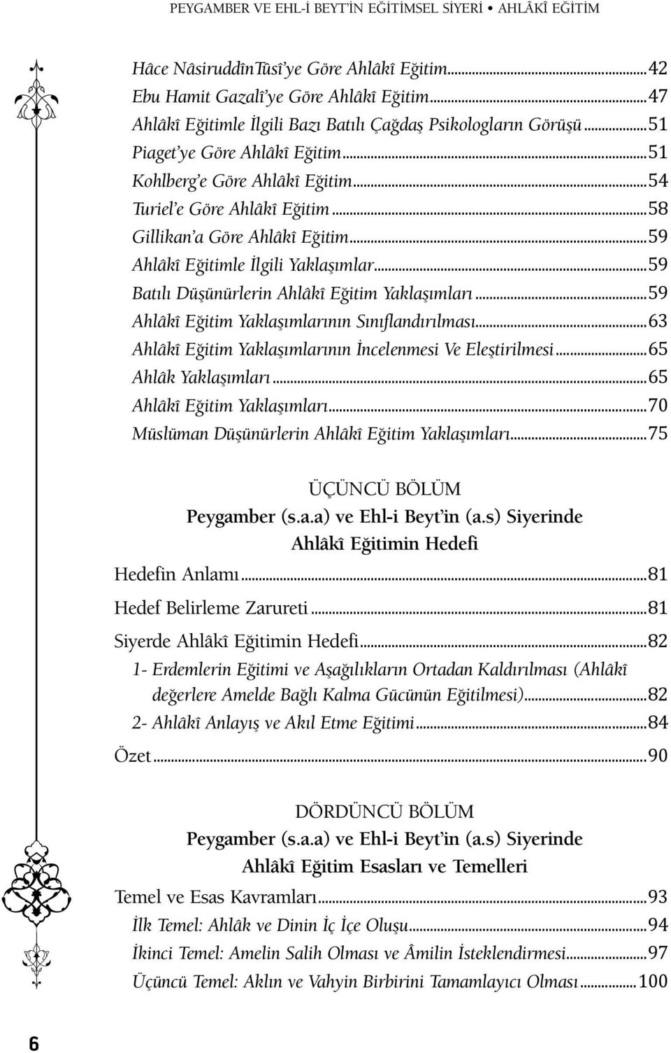 ..58 Gillikan a Göre Ahlâkî Eğitim...59 Ahlâkî Eğitimle İlgili Yaklaşımlar...59 Batılı Düşünürlerin Ahlâkî Eğitim Yaklaşımları...59 Ahlâkî Eğitim Yaklaşımlarının Sınıflandırılması.