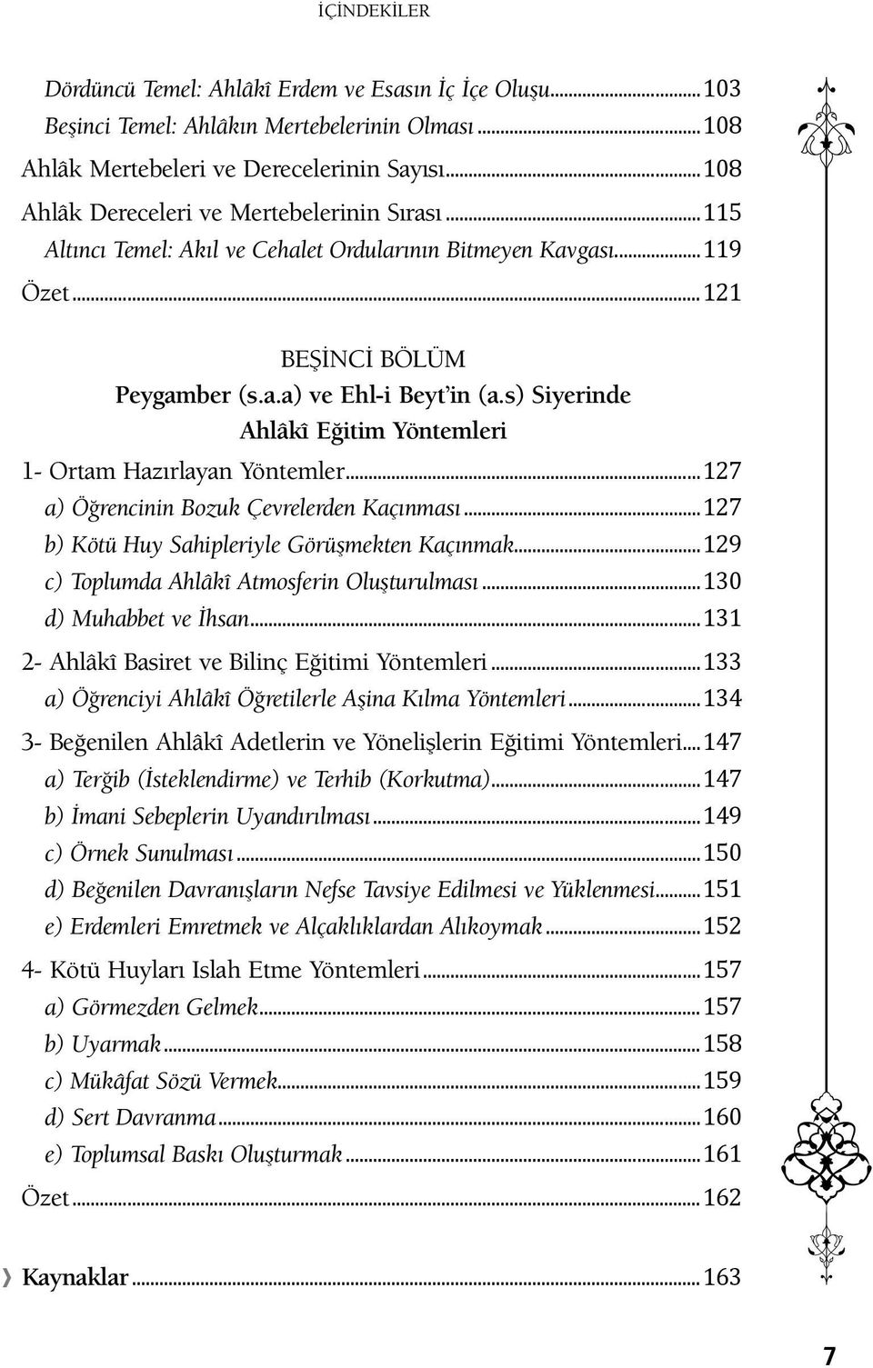 s) Siyerinde Ahlâkî Eğitim Yöntemleri 1- Ortam Hazırlayan Yöntemler...127 a) Öğrencinin Bozuk Çevrelerden Kaçınması...127 b) Kötü Huy Sahipleriyle Görüşmekten Kaçınmak.