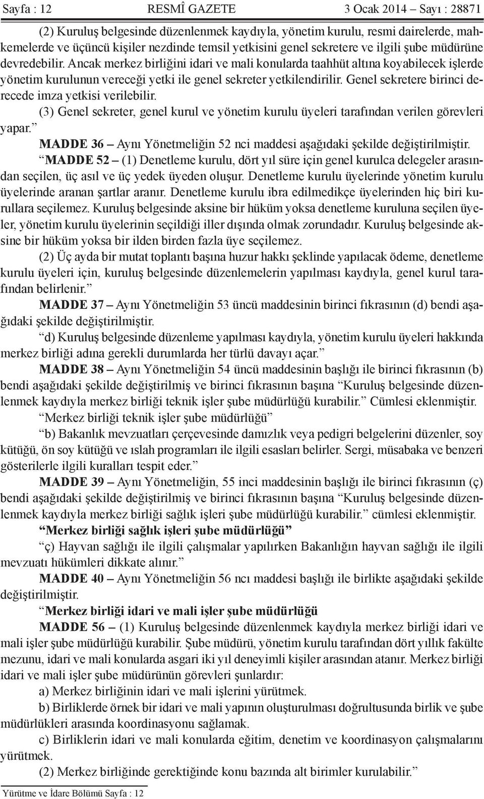 Genel sekretere birinci derecede imza yetkisi verilebilir. (3) Genel sekreter, genel kurul ve yönetim kurulu üyeleri tarafından verilen görevleri yapar.