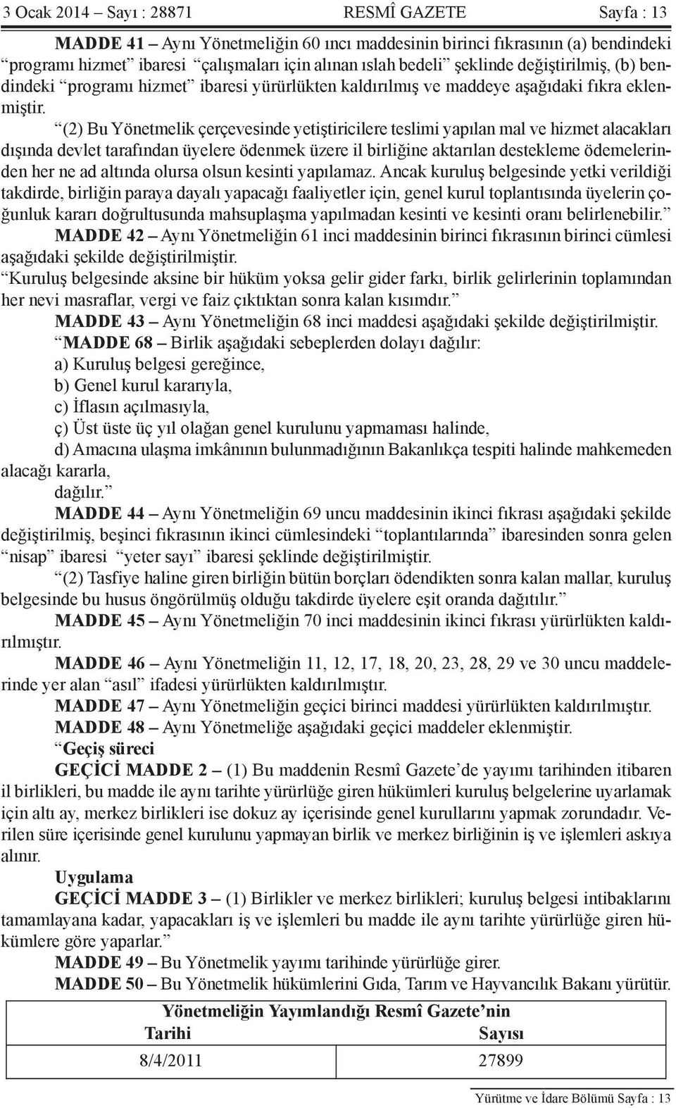 (2) Bu Yönetmelik çerçevesinde yetiştiricilere teslimi yapılan mal ve hizmet alacakları dışında devlet tarafından üyelere ödenmek üzere il birliğine aktarılan destekleme ödemelerinden her ne ad