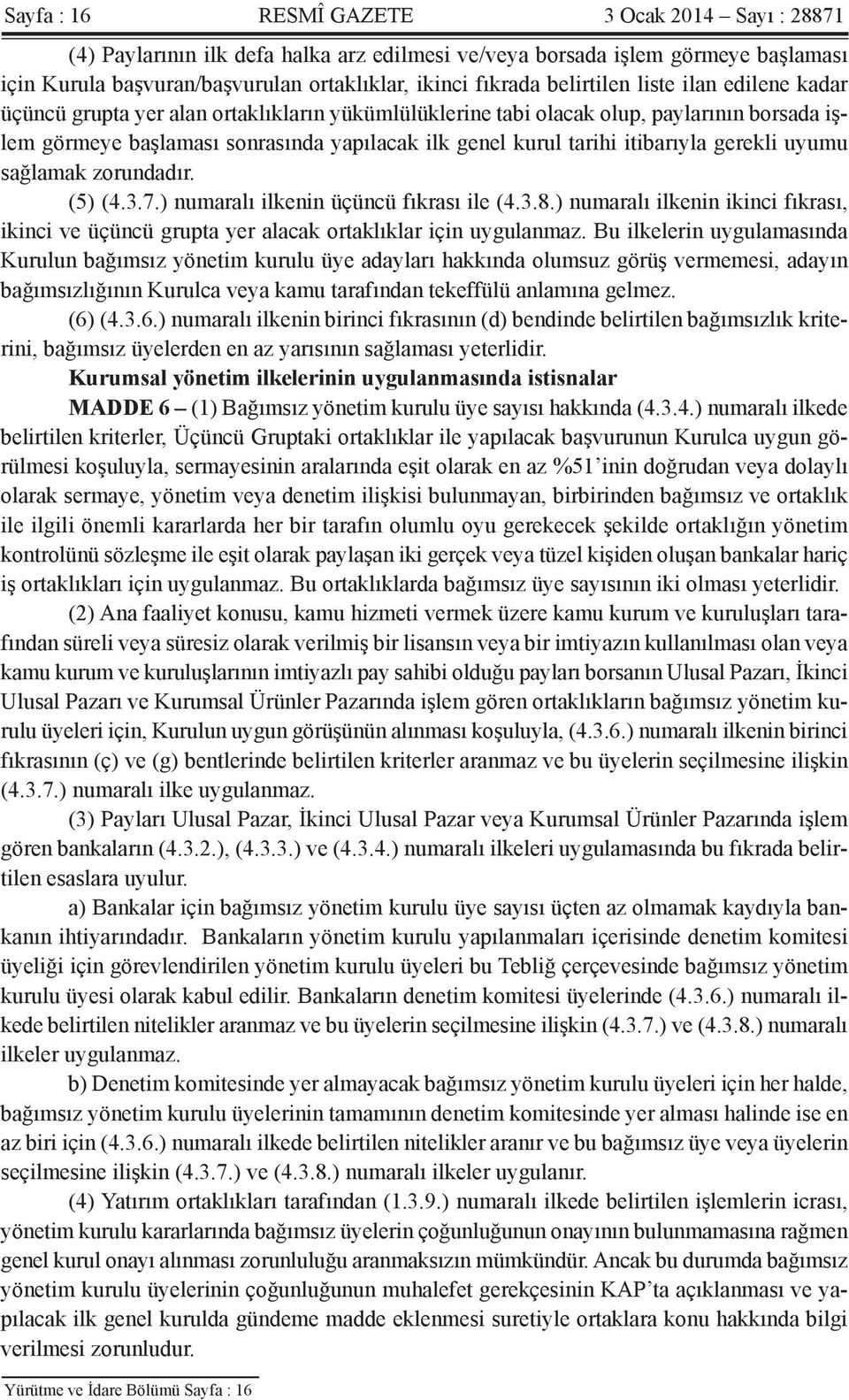 itibarıyla gerekli uyumu sağlamak zorundadır. (5) (4.3.7.) numaralı ilkenin üçüncü fıkrası ile (4.3.8.) numaralı ilkenin ikinci fıkrası, ikinci ve üçüncü grupta yer alacak ortaklıklar için uygulanmaz.