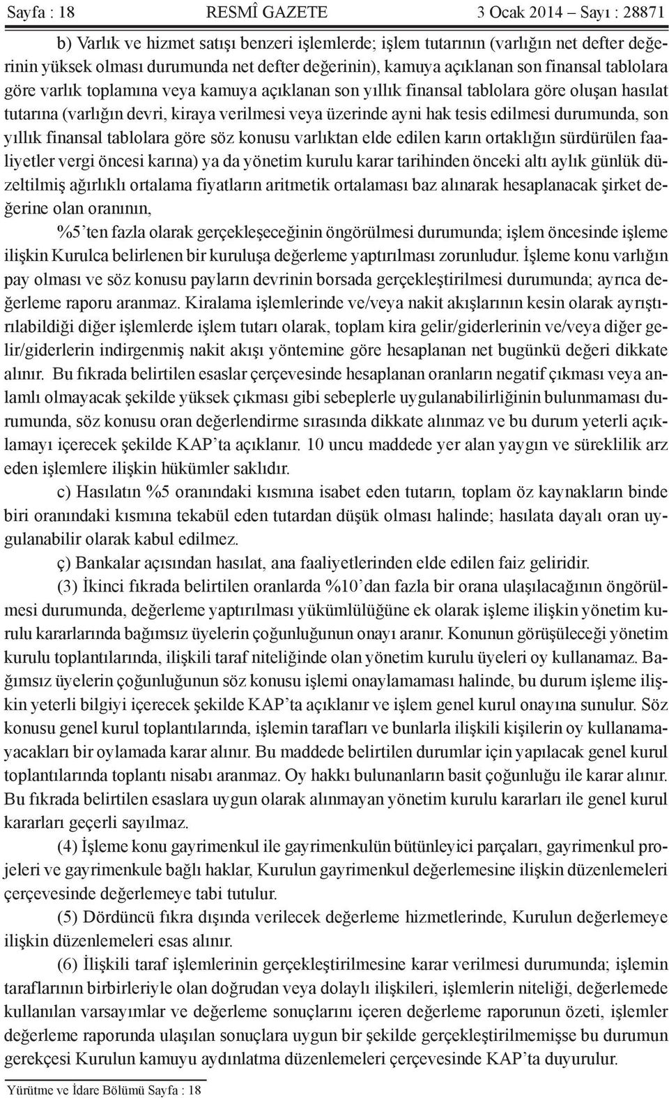 edilmesi durumunda, son yıllık finansal tablolara göre söz konusu varlıktan elde edilen karın ortaklığın sürdürülen faaliyetler vergi öncesi karına) ya da yönetim kurulu karar tarihinden önceki altı