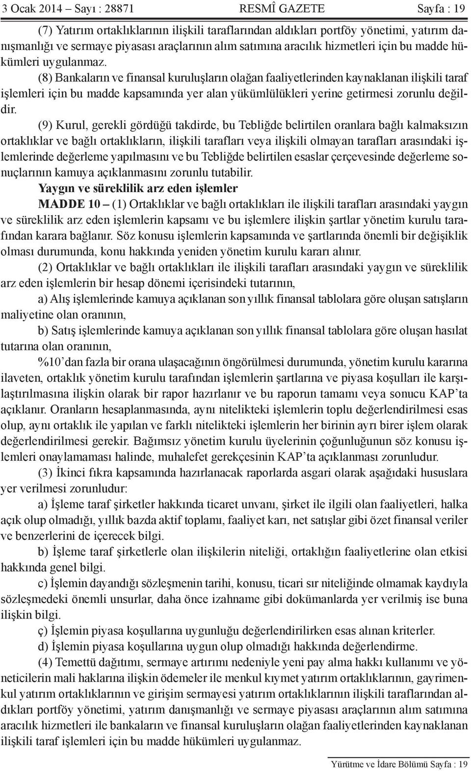 (8) Bankaların ve finansal kuruluşların olağan faaliyetlerinden kaynaklanan ilişkili taraf işlemleri için bu madde kapsamında yer alan yükümlülükleri yerine getirmesi zorunlu değildir.