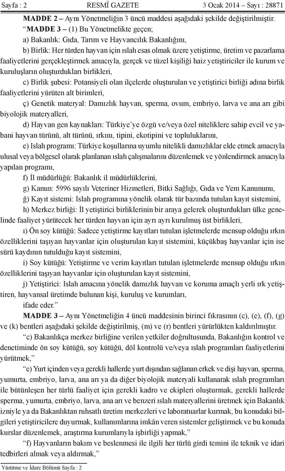 gerçekleştirmek amacıyla, gerçek ve tüzel kişiliği haiz yetiştiriciler ile kurum ve kuruluşların oluşturdukları birlikleri, c) Birlik şubesi: Potansiyeli olan ilçelerde oluşturulan ve yetiştirici