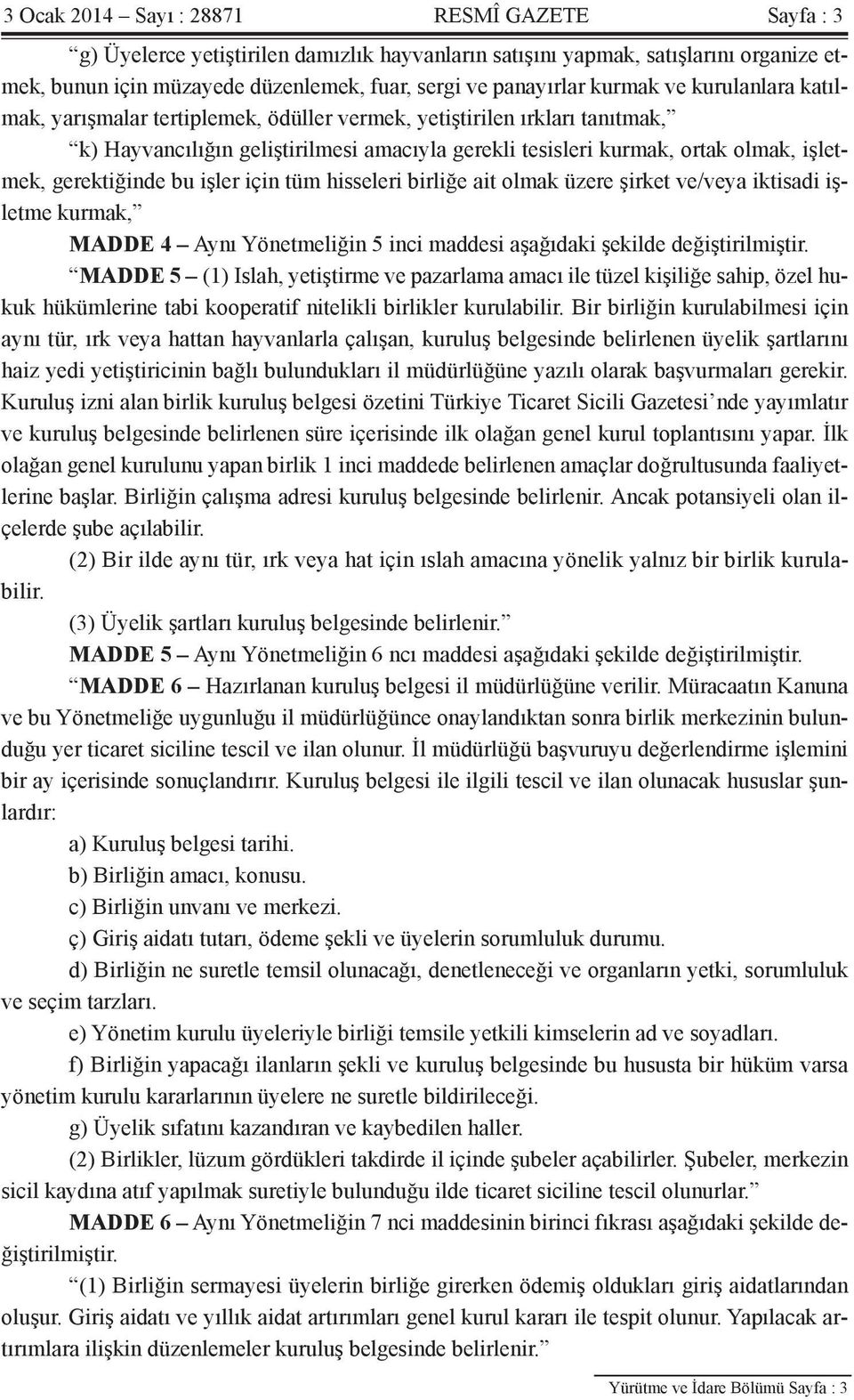 gerektiğinde bu işler için tüm hisseleri birliğe ait olmak üzere şirket ve/veya iktisadi işletme kurmak, MADDE 4 Aynı Yönetmeliğin 5 inci maddesi aşağıdaki şekilde değiştirilmiştir.