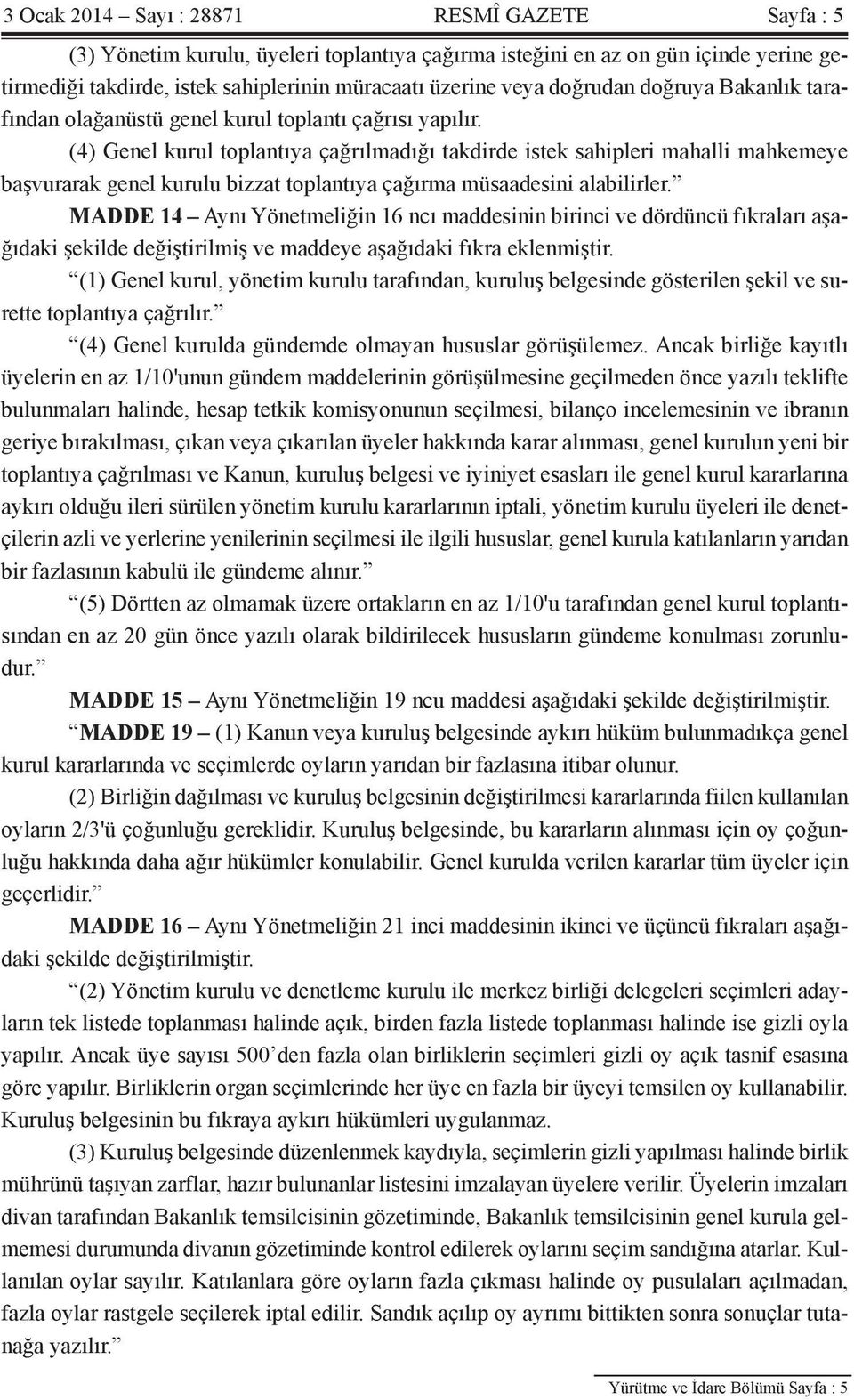 (4) Genel kurul toplantıya çağrılmadığı takdirde istek sahipleri mahalli mahkemeye başvurarak genel kurulu bizzat toplantıya çağırma müsaadesini alabilirler.