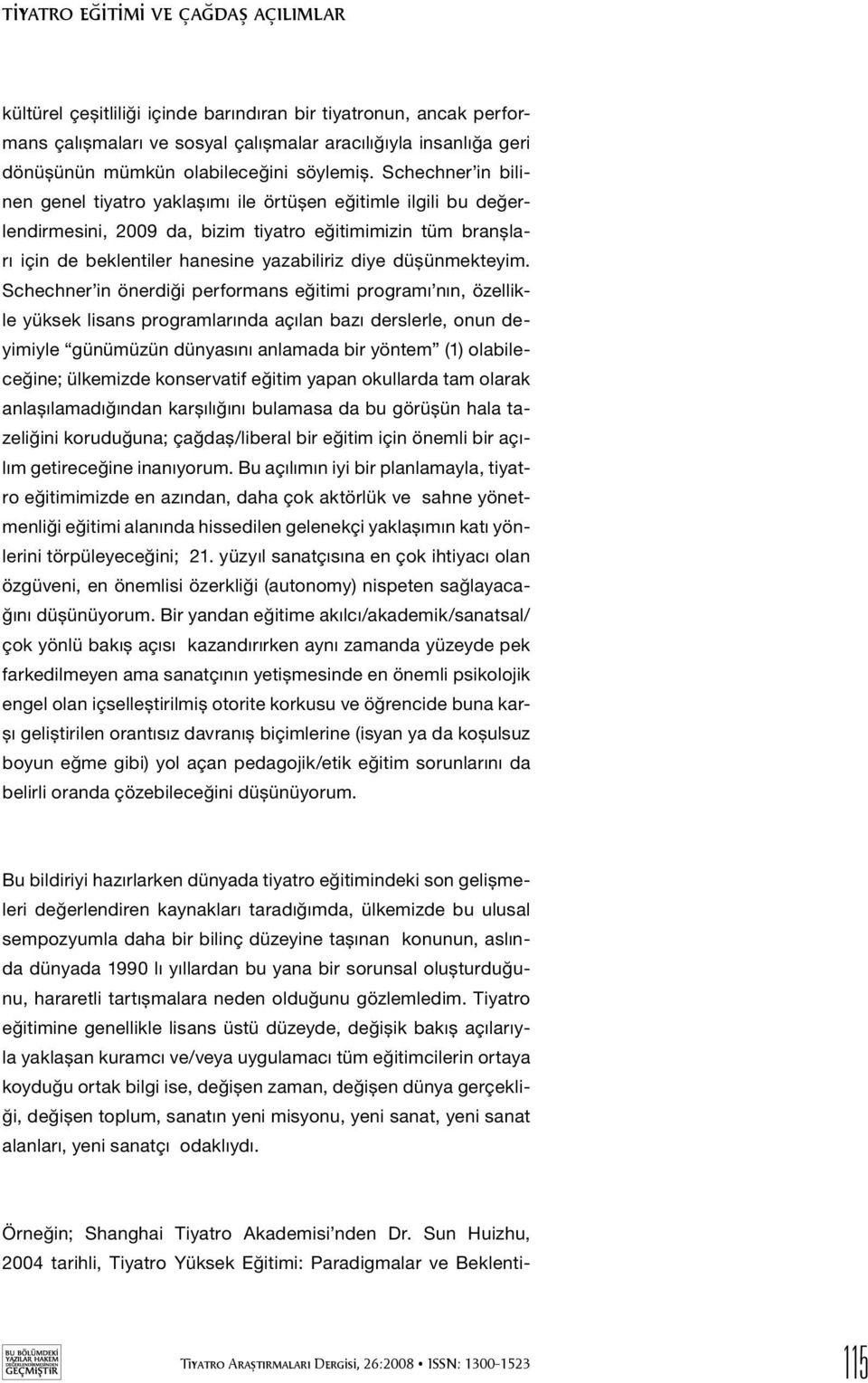 Schechner in bilinen genel tiyatro yaklaşımı ile örtüşen eğitimle ilgili bu değerlendirmesini, 2009 da, bizim tiyatro eğitimimizin tüm branşları için de beklentiler hanesine yazabiliriz diye