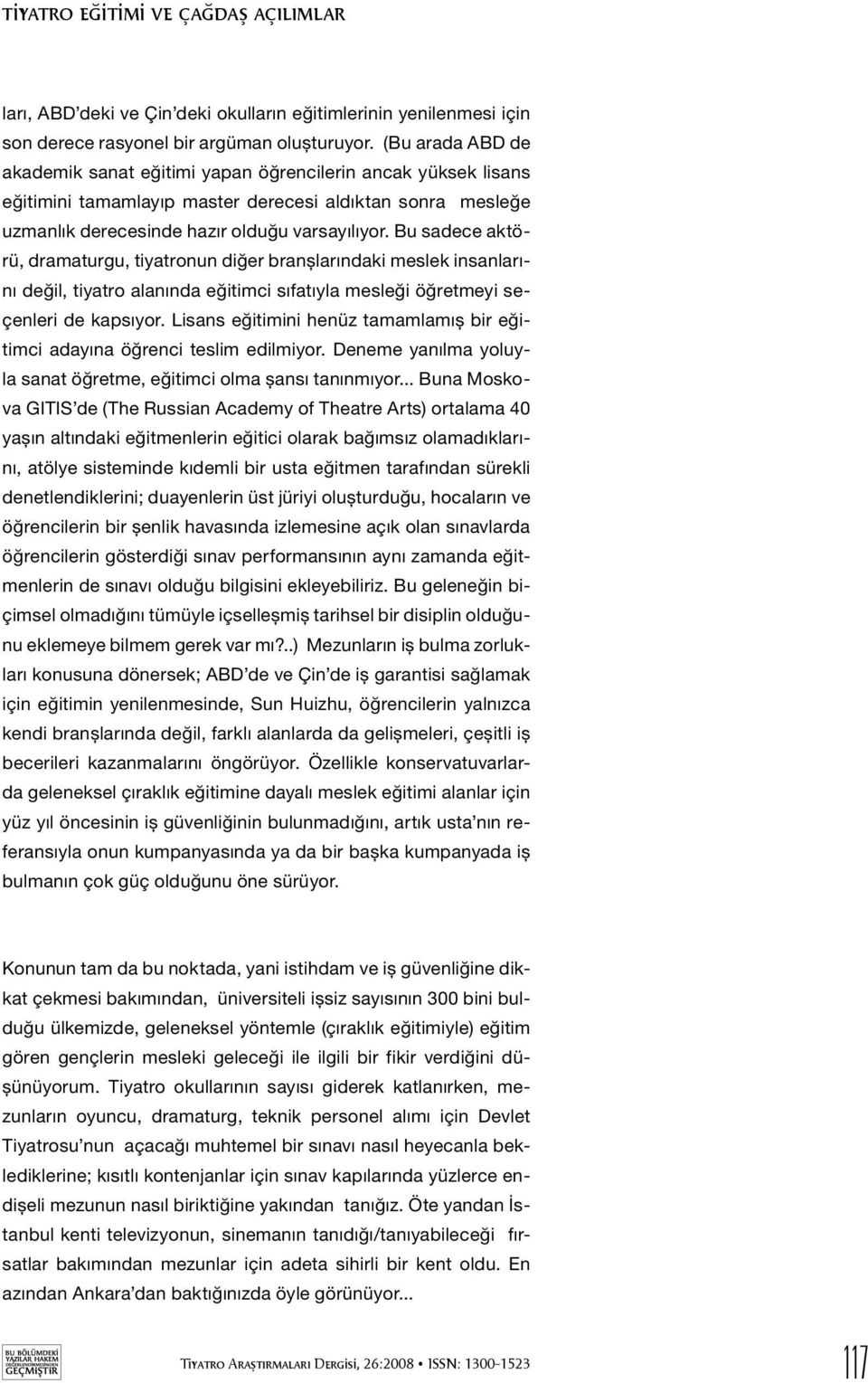 Bu sadece aktörü, dramaturgu, tiyatronun diğer branşlarındaki meslek insanlarını değil, tiyatro alanında eğitimci sıfatıyla mesleği öğretmeyi seçenleri de kapsıyor.