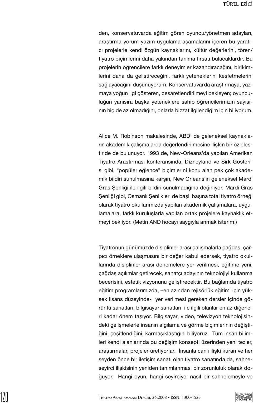 Bu projelerin öğrencilere farklı deneyimler kazandıracağını, birikimlerini daha da geliştireceğini, farklı yeteneklerini keşfetmelerini sağlayacağını düşünüyorum.