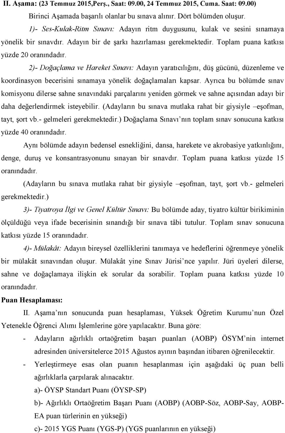 2)- Doğaçlama ve Hareket Sınavı: Adayın yaratıcılığını, düş gücünü, düzenleme ve koordinasyon becerisini sınamaya yönelik doğaçlamaları kapsar.