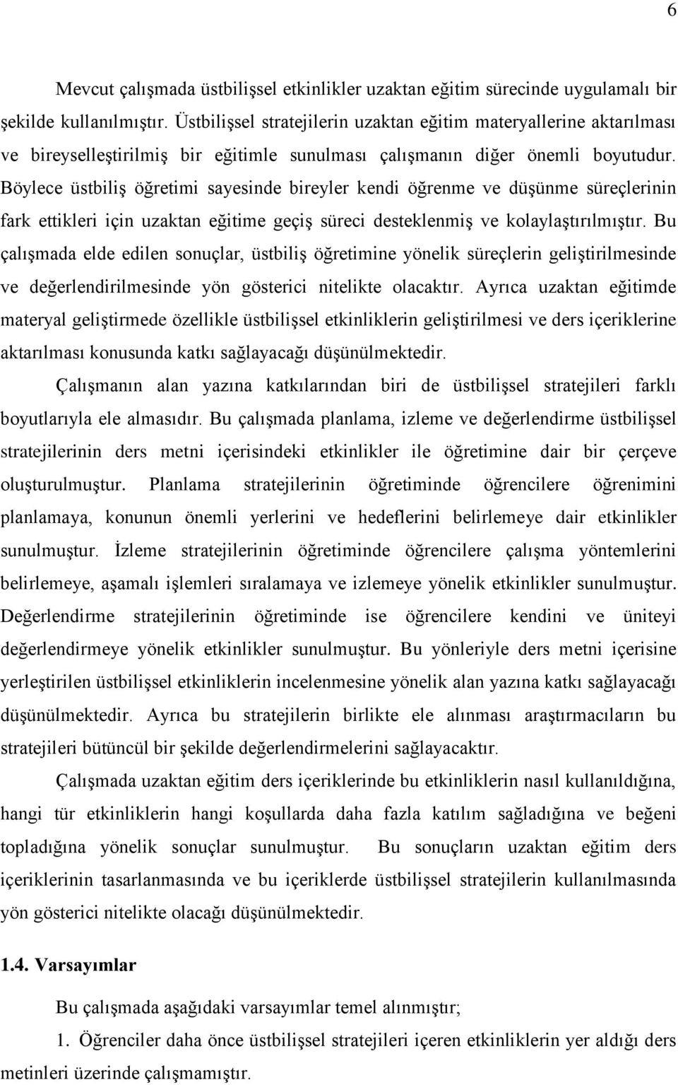 Böylece üstbiliş öğretimi sayesinde bireyler kendi öğrenme ve düşünme süreçlerinin fark ettikleri için uzaktan eğitime geçiş süreci desteklenmiş ve kolaylaştırılmıştır.