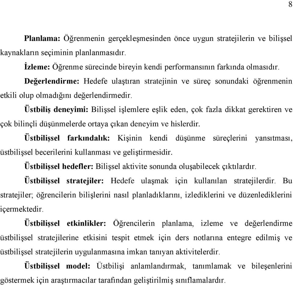 Üstbiliş deneyimi: Bilişsel işlemlere eşlik eden, çok fazla dikkat gerektiren ve çok bilinçli düşünmelerde ortaya çıkan deneyim ve hislerdir.