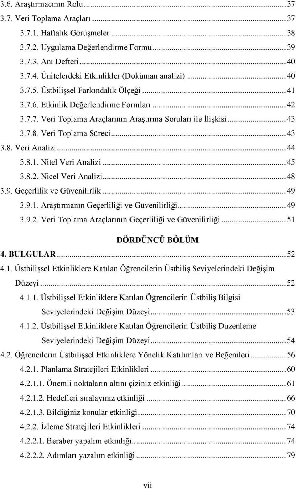 .. 43 3.7.8. Veri Toplama Süreci... 43 3.8. Veri Analizi... 44 3.8.1. Nitel Veri Analizi... 45 3.8.2. Nicel Veri Analizi... 48 3.9. Geçerlilik ve Güvenilirlik... 49 3.9.1. Araştırmanın Geçerliliği ve Güvenilirliği.