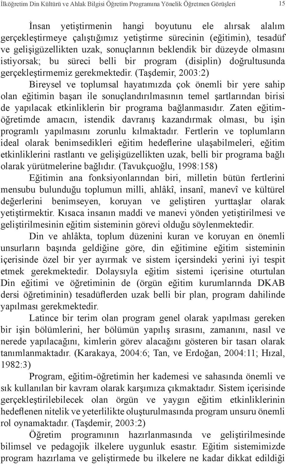 (Taşdemir, 2003:2) Bireysel ve toplumsal hayatımızda çok önemli bir yere sahip olan eğitimin başarı ile sonuçlandırılmasının temel şartlarından birisi de yapılacak etkinliklerin bir programa