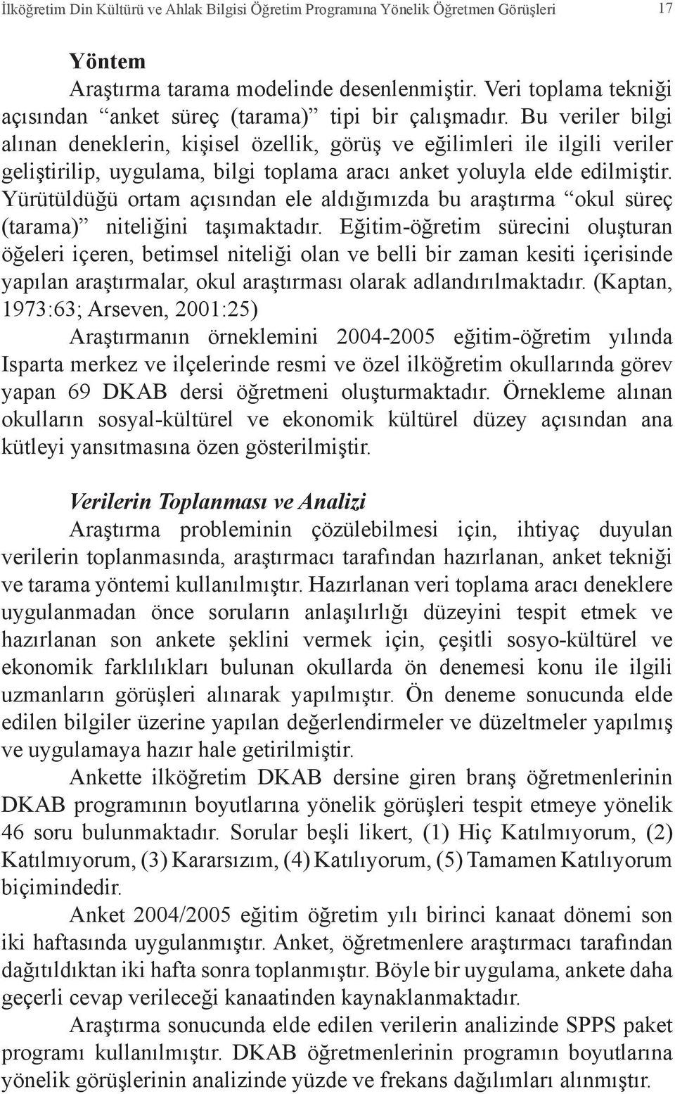 Bu veriler bilgi alınan deneklerin, kişisel özellik, görüş ve eğilimleri ile ilgili veriler geliştirilip, uygulama, bilgi toplama aracı anket yoluyla elde edilmiştir.