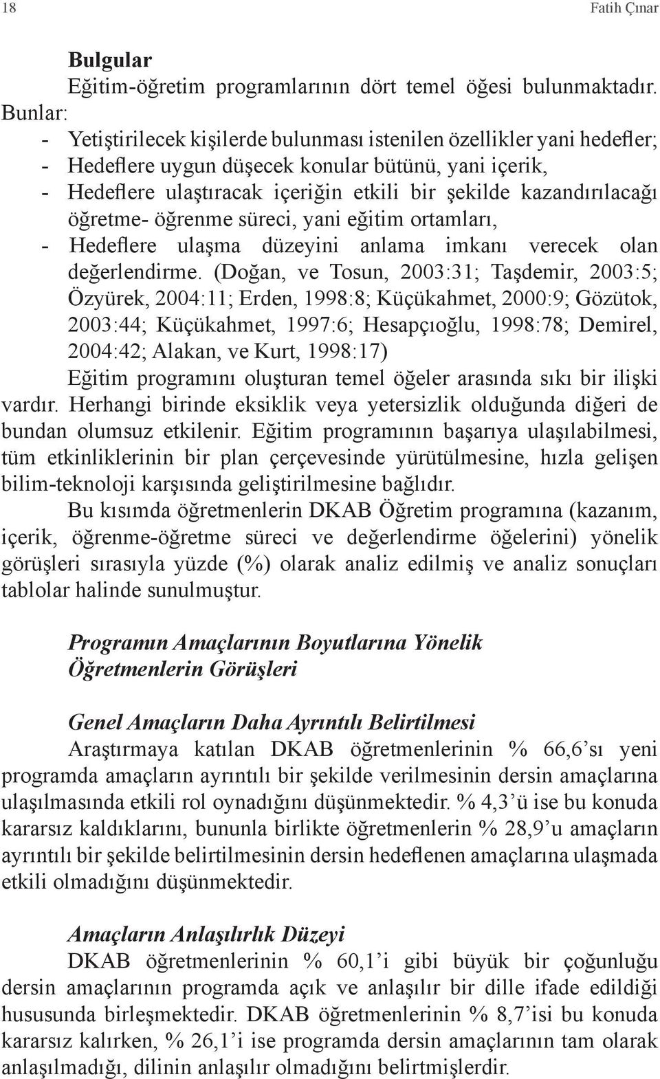 kazandırılacağı öğretme- öğrenme süreci, yani eğitim ortamları, - Hedeflere ulaşma düzeyini anlama imkanı verecek olan değerlendirme.