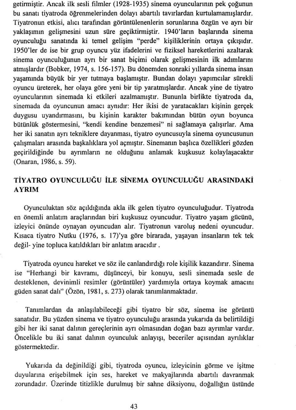 1940' ların başlarında sinema oyunculuğu sanatında ki temel gelişim "perde" kişiliklerinin ortaya çıkışıdır.