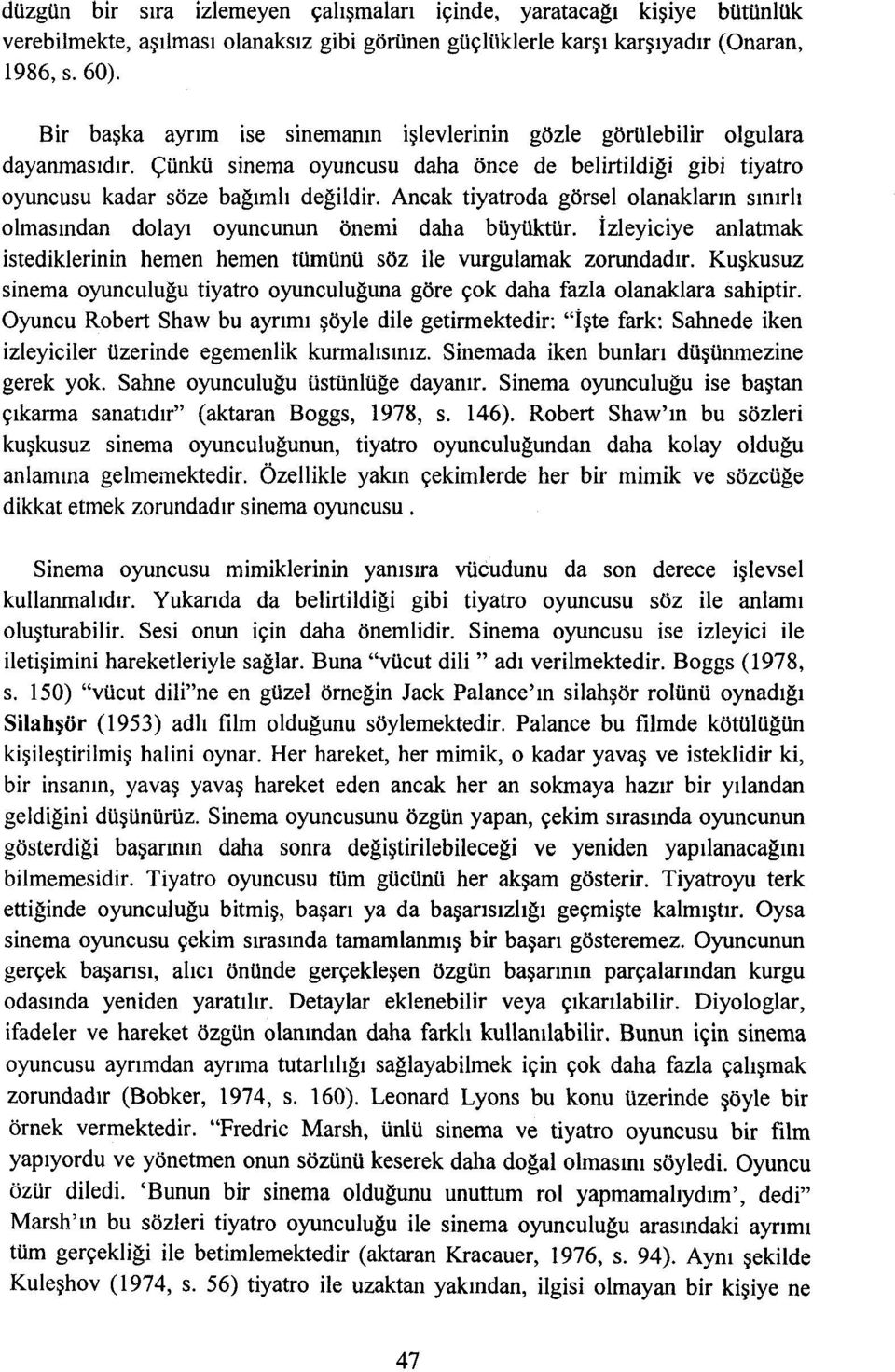 Ancak tiyatroda görselolanakların sınırlı olmasından dolayı oyuncunun önemi daha büyüktür. İzleyiciye anlatmak istediklerinin hemen hemen tümünü söz ile vurgulamak zorundadır.