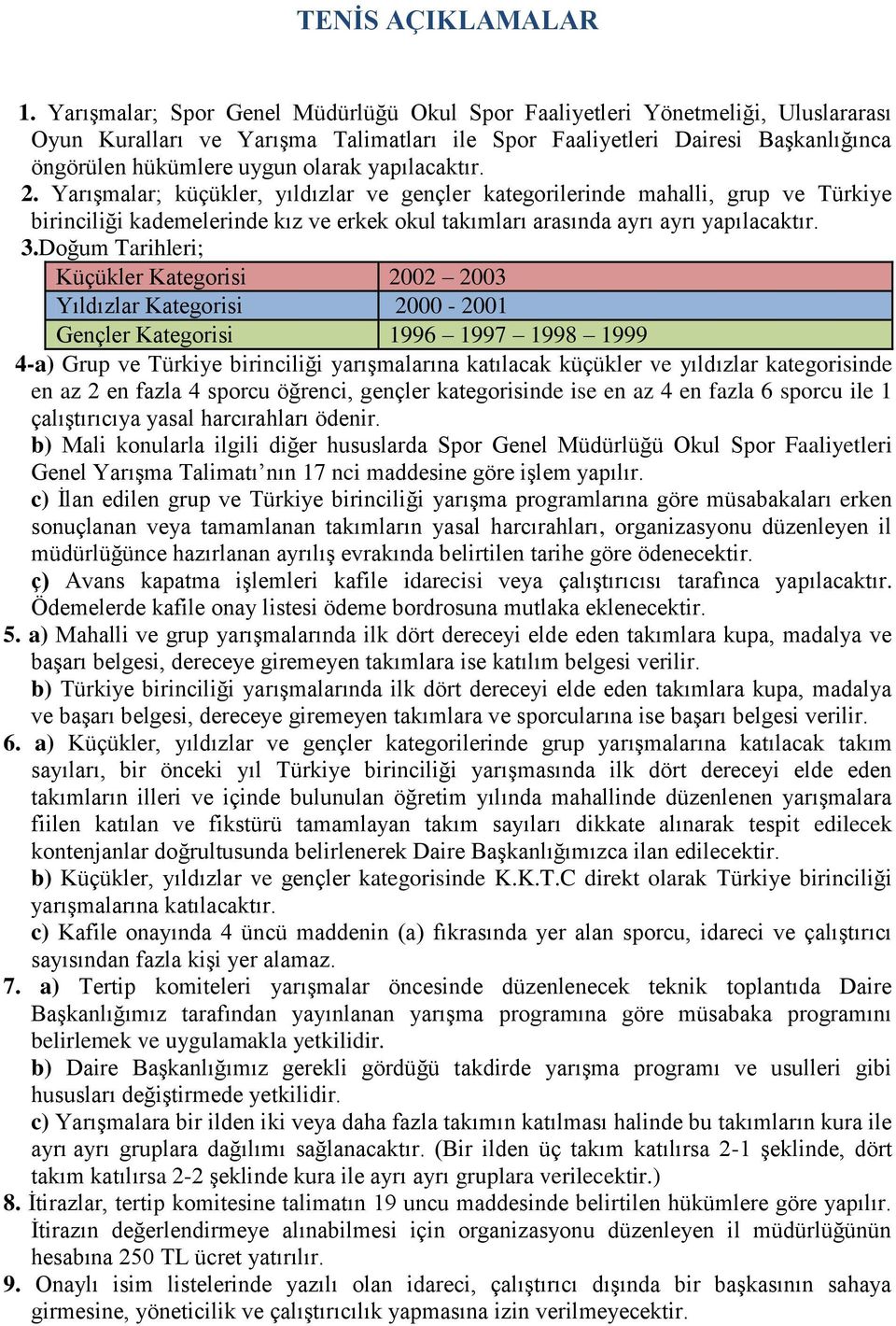 yapılacaktır. 2. Yarışmalar; küçükler, yıldızlar ve gençler kategorilerinde mahalli, grup ve Türkiye birinciliği kademelerinde kız ve erkek okul takımları arasında ayrı ayrı yapılacaktır. 3.