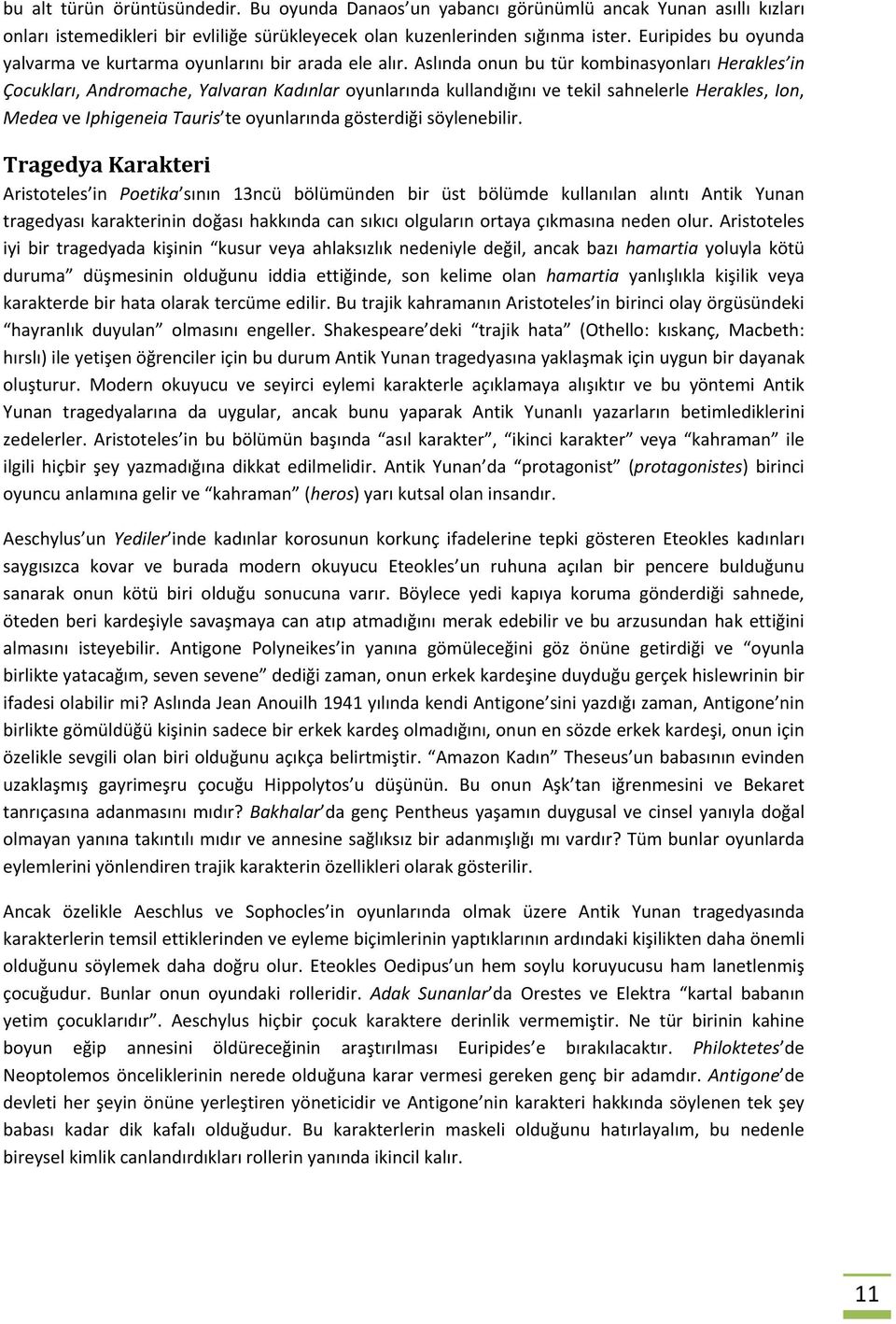 Aslında onun bu tür kombinasyonları Herakles in Çocukları, Andromache, Yalvaran Kadınlar oyunlarında kullandığını ve tekil sahnelerle Herakles, Ion, Medea ve Iphigeneia Tauris te oyunlarında